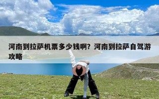 河南到拉萨机票多少钱啊？河南到拉萨自驾游攻略