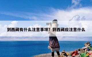 到西藏有什么注意事项？到西藏应注意什么