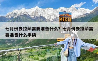 七月份去拉萨需要准备什么？七月份去拉萨需要准备什么手续