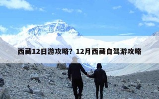 西藏12日游攻略？12月西藏自驾游攻略