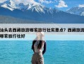 汕头去西藏旅游哪家旅行社实惠点？西藏旅游哪家旅行社好