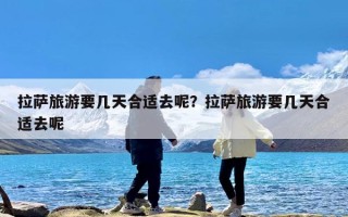 拉萨旅游要几天合适去呢？拉萨旅游要几天合适去呢