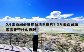 5月去西藏必备物品清单图片？5月去西藏旅游需要带什么衣服