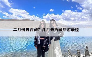 二月份去西藏？几月去西藏旅游最佳