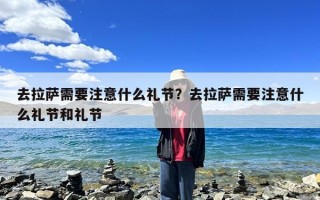 去拉萨需要注意什么礼节？去拉萨需要注意什么礼节和礼节