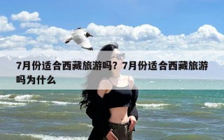 7月份适合西藏旅游吗？7月份适合西藏旅游吗为什么