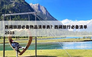 西藏旅游必备物品清单表？西藏旅行必备清单2018