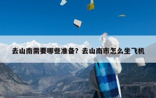 去山南需要哪些准备？去山南市怎么坐飞机