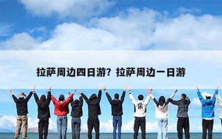 拉萨周边四日游？拉萨周边一日游