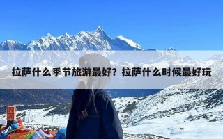 拉萨什么季节旅游最好？拉萨什么时候最好玩