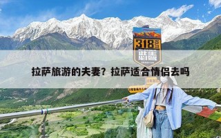 拉萨旅游的夫妻？拉萨适合情侣去吗