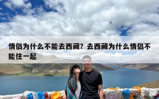 情侣为什么不能去西藏？去西藏为什么情侣不能住一起