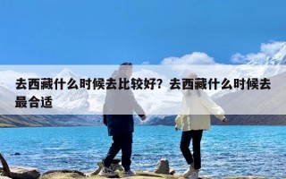 去西藏什么时候去比较好？去西藏什么时候去最合适