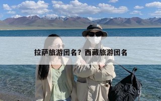拉萨旅游团名？西藏旅游团名