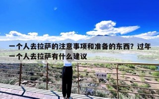 一个人去拉萨的注意事项和准备的东西？过年一个人去拉萨有什么建议