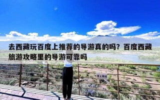 去西藏玩百度上推荐的导游真的吗？百度西藏旅游攻略里的导游可靠吗