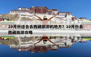 10月份适合去西藏旅游的地方？10月份去西藏旅游攻略