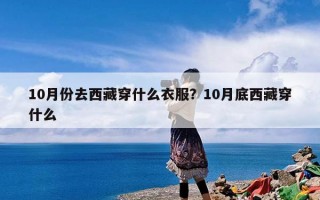 10月份去西藏穿什么衣服？10月底西藏穿什么