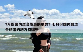 7月份国内适合旅游的地方？七月份国内最适合旅游的地方有哪些