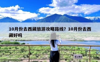 10月份去西藏旅游攻略路线？10月份去西藏好吗