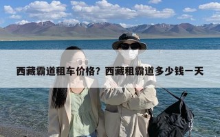 西藏霸道租车价格？西藏租霸道多少钱一天