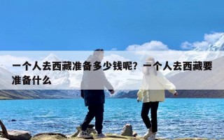 一个人去西藏准备多少钱呢？一个人去西藏要准备什么