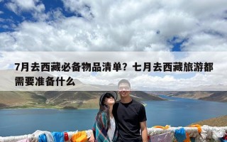 7月去西藏必备物品清单？七月去西藏旅游都需要准备什么