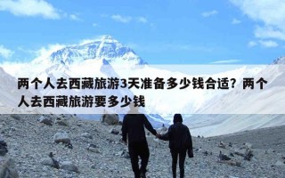 两个人去西藏旅游3天准备多少钱合适？两个人去西藏旅游要多少钱