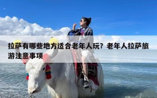 拉萨有哪些地方适合老年人玩？老年人拉萨旅游注意事项