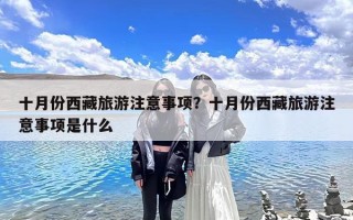 十月份西藏旅游注意事项？十月份西藏旅游注意事项是什么