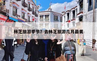 林芝旅游季节？去林芝旅游几月最美