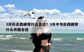 3月份去西藏穿什么合适？3月中旬去西藏穿什么衣服合适