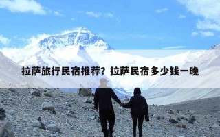 拉萨旅行民宿推荐？拉萨民宿多少钱一晚