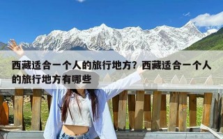 西藏适合一个人的旅行地方？西藏适合一个人的旅行地方有哪些