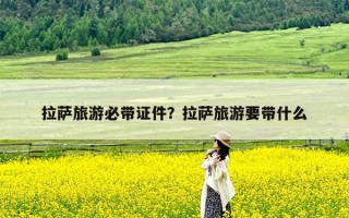 拉萨旅游必带证件？拉萨旅游要带什么