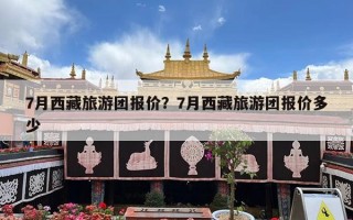 7月西藏旅游团报价？7月西藏旅游团报价多少