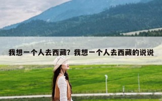我想一个人去西藏？我想一个人去西藏的说说
