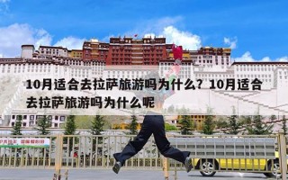 10月适合去拉萨旅游吗为什么？10月适合去拉萨旅游吗为什么呢