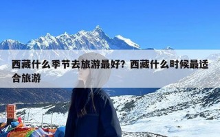 西藏什么季节去旅游最好？西藏什么时候最适合旅游