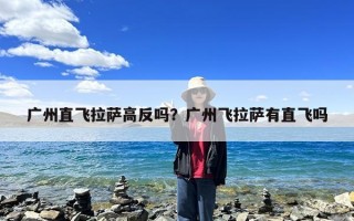 广州直飞拉萨高反吗？广州飞拉萨有直飞吗