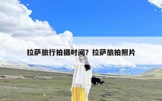 拉萨旅行拍摄时间？拉萨旅拍照片