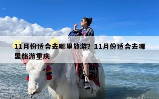 11月份适合去哪里旅游？11月份适合去哪里旅游重庆