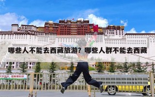 哪些人不能去西藏旅游？哪些人群不能去西藏