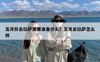 五月份去拉萨需要准备什么？五月去拉萨怎么样