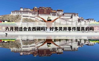 六月初适合去西藏吗？好多灵异事件是真的吗?