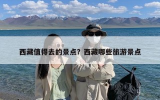 西藏值得去的景点？西藏哪些旅游景点