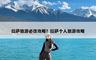 拉萨旅游必住攻略？拉萨个人旅游攻略