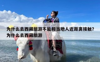 为什么去西藏旅游不能和当地人近距离接触？为什么去西藏旅游