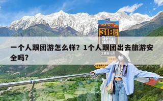 一个人跟团游怎么样？1个人跟团出去旅游安全吗?