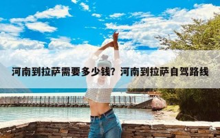 河南到拉萨需要多少钱？河南到拉萨自驾路线